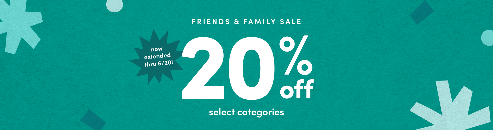 FRIENDS & FAMILY SALE 20% off select categories ends 6/16!