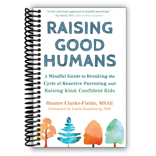 Lay it Flat Raising Good Humans: A Mindful Guide to Breaking the Cycle of Reactive Parenting and Raising Kind, Confident Kids (Spiral Bound)